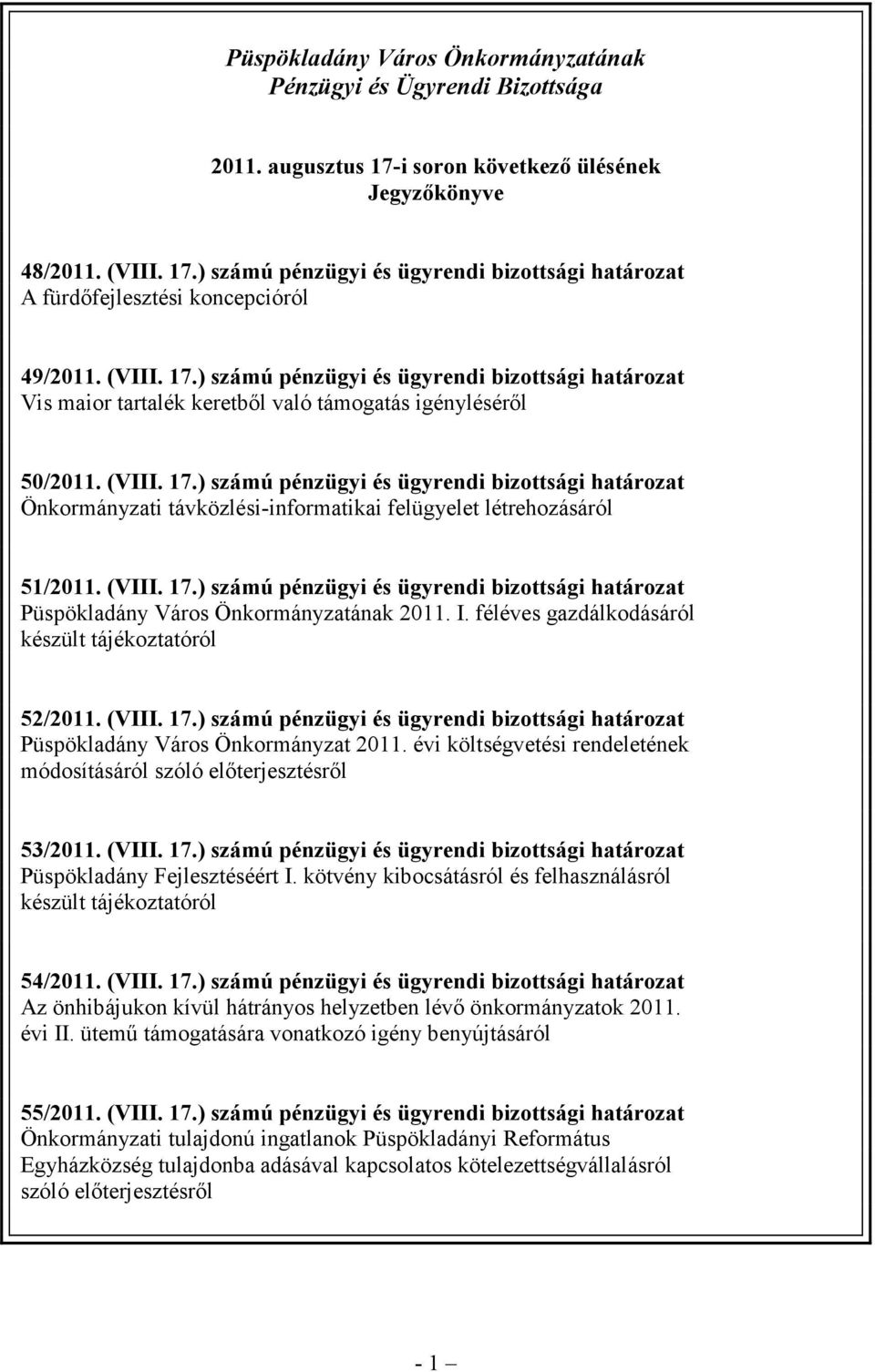 (VIII. 17.) számú pénzügyi és ügyrendi bizottsági határozat Püspökladány Város Önkormányzatának 2011. I. féléves gazdálkodásáról készült tájékoztatóról 52/2011. (VIII. 17.) számú pénzügyi és ügyrendi bizottsági határozat Püspökladány Város Önkormányzat 2011.