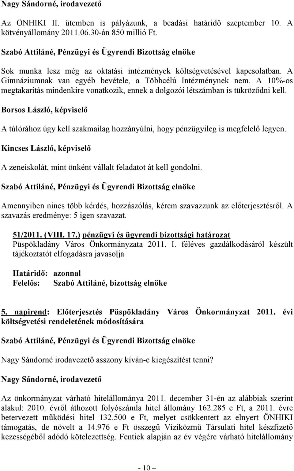 Borsos László, képviselő A túlórához úgy kell szakmailag hozzányúlni, hogy pénzügyileg is megfelelő legyen. Kincses László, képviselő A zeneiskolát, mint önként vállalt feladatot át kell gondolni.