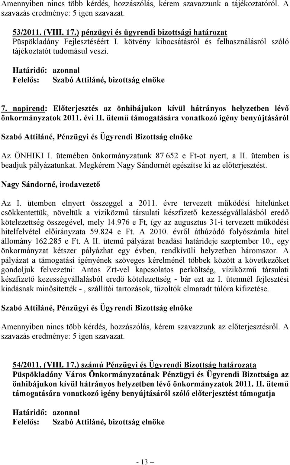 napirend: Előterjesztés az önhibájukon kívül hátrányos helyzetben lévő önkormányzatok 2011. évi II. ütemű támogatására vonatkozó igény benyújtásáról Az ÖNHIKI I.