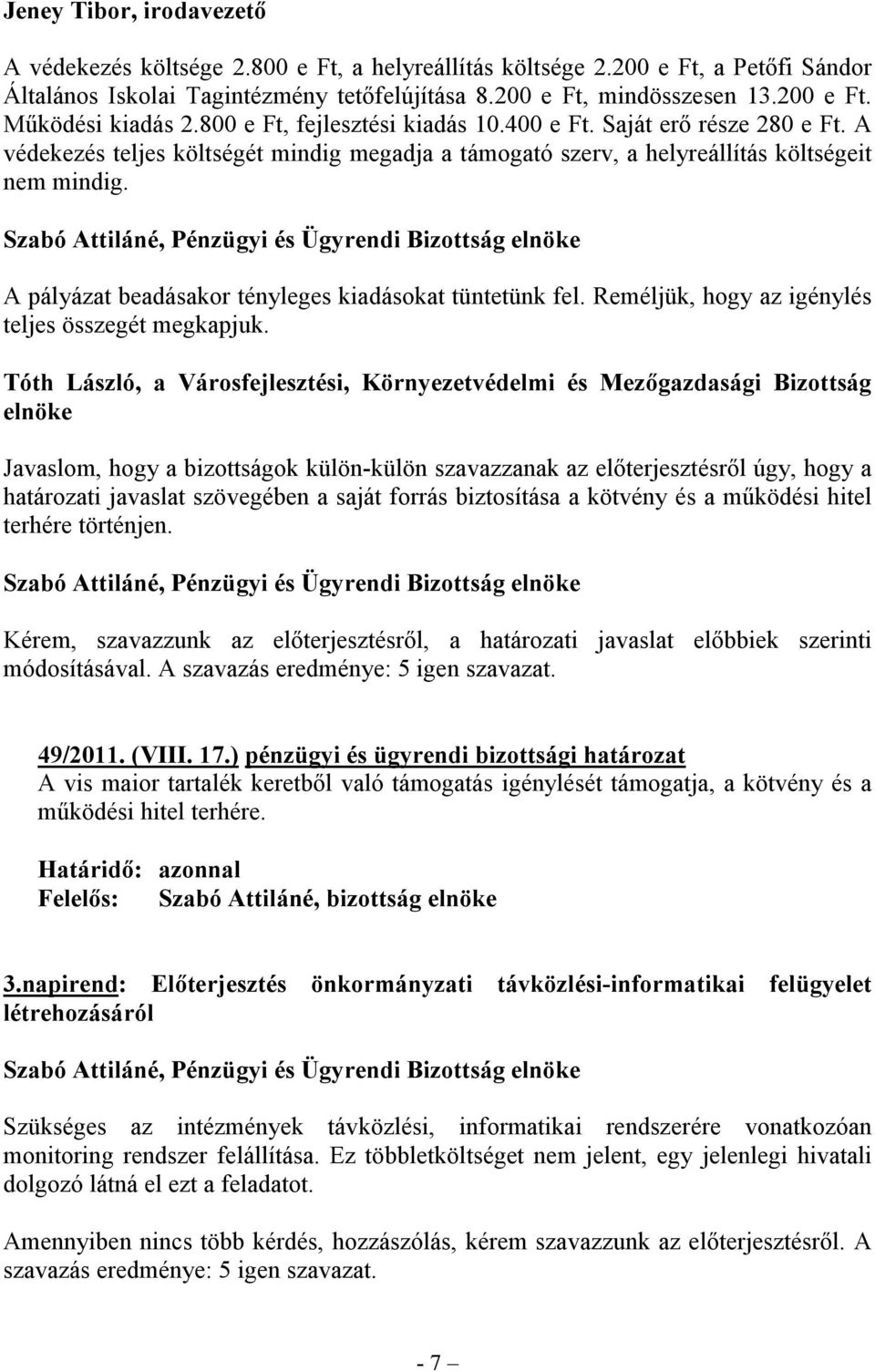 A pályázat beadásakor tényleges kiadásokat tüntetünk fel. Reméljük, hogy az igénylés teljes összegét megkapjuk.