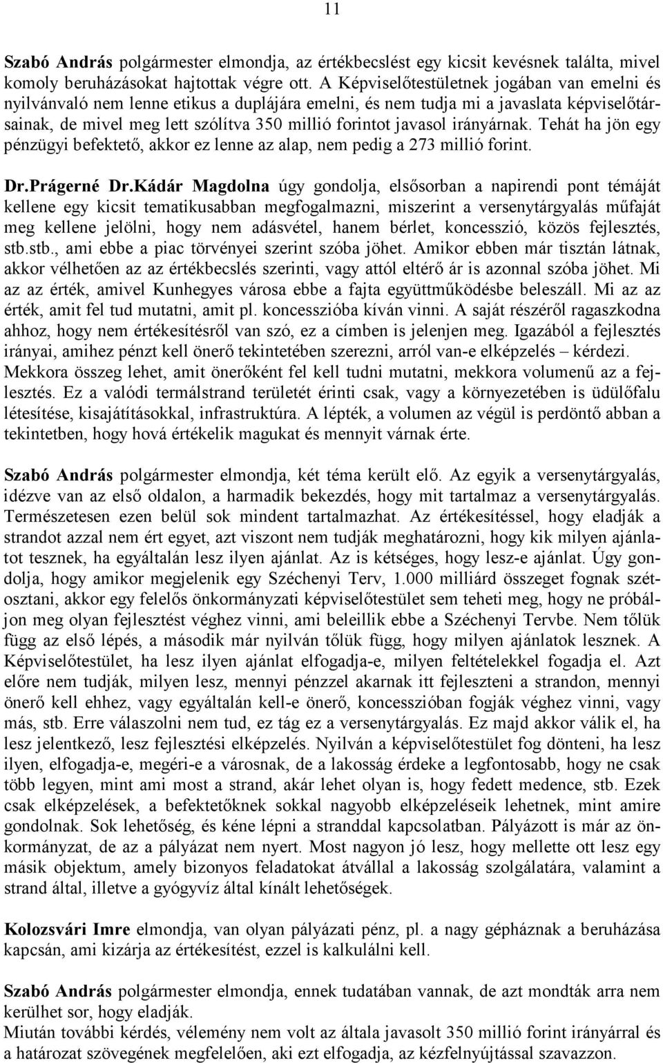 irányárnak. Tehát ha jön egy pénzügyi befektető, akkor ez lenne az alap, nem pedig a 273 millió forint. Dr.Prágerné Dr.