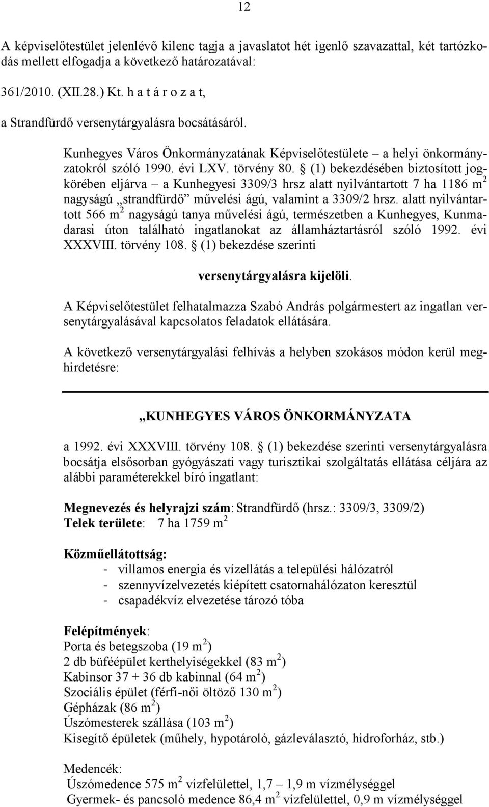 (1) bekezdésében biztosított jogkörében eljárva a Kunhegyesi 3309/3 hrsz alatt nyilvántartott 7 ha 1186 m 2 nagyságú strandfürdő művelési ágú, valamint a 3309/2 hrsz.