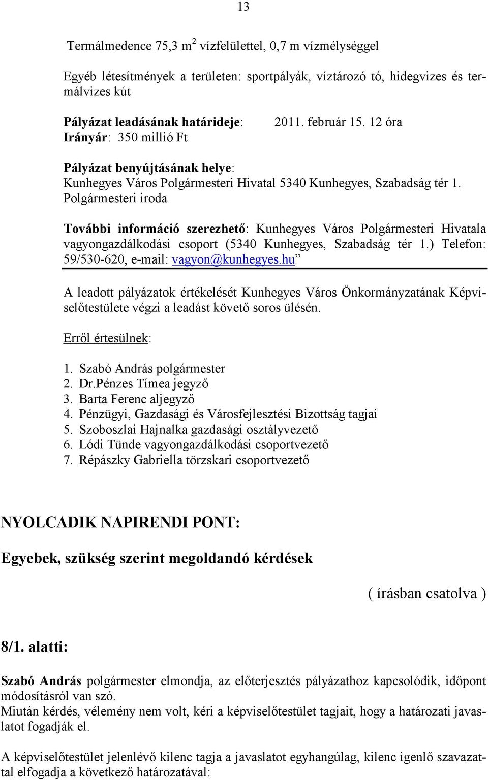 Polgármesteri iroda További információ szerezhető: Kunhegyes Város Polgármesteri Hivatala vagyongazdálkodási csoport (5340 Kunhegyes, Szabadság tér 1.) Telefon: 59/530-620, e-mail: vagyon@kunhegyes.