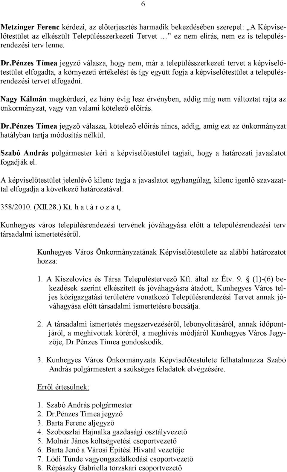 elfogadni. Nagy Kálmán megkérdezi, ez hány évig lesz érvényben, addig míg nem változtat rajta az önkormányzat, vagy van valami kötelező előírás. Dr.