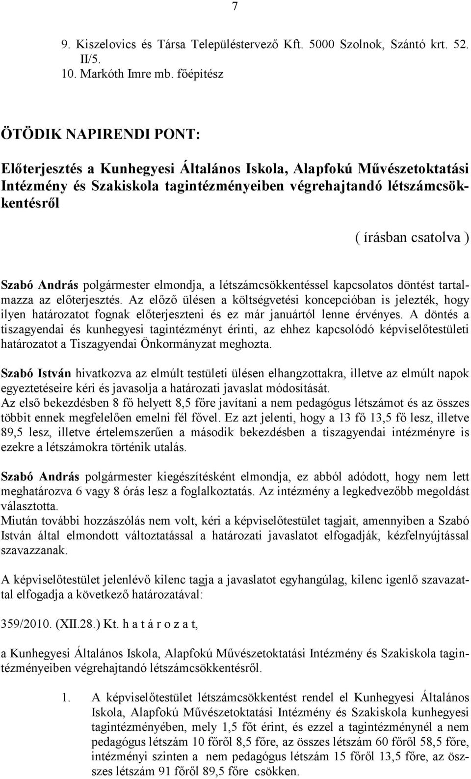 ) Szabó András polgármester elmondja, a létszámcsökkentéssel kapcsolatos döntést tartalmazza az előterjesztés.