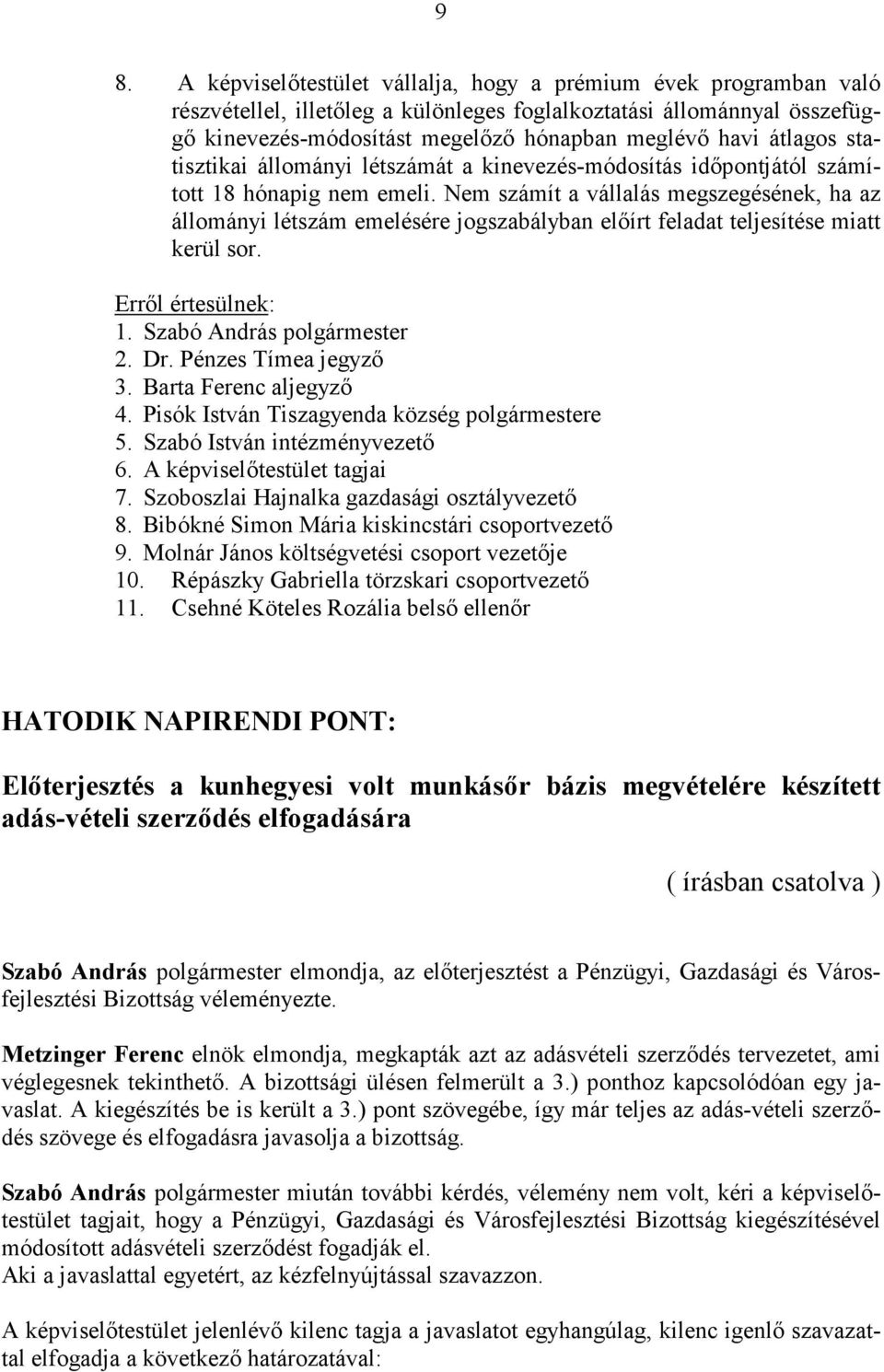 Nem számít a vállalás megszegésének, ha az állományi létszám emelésére jogszabályban előírt feladat teljesítése miatt kerül sor. Erről értesülnek: 1. Szabó András polgármester 2. Dr.