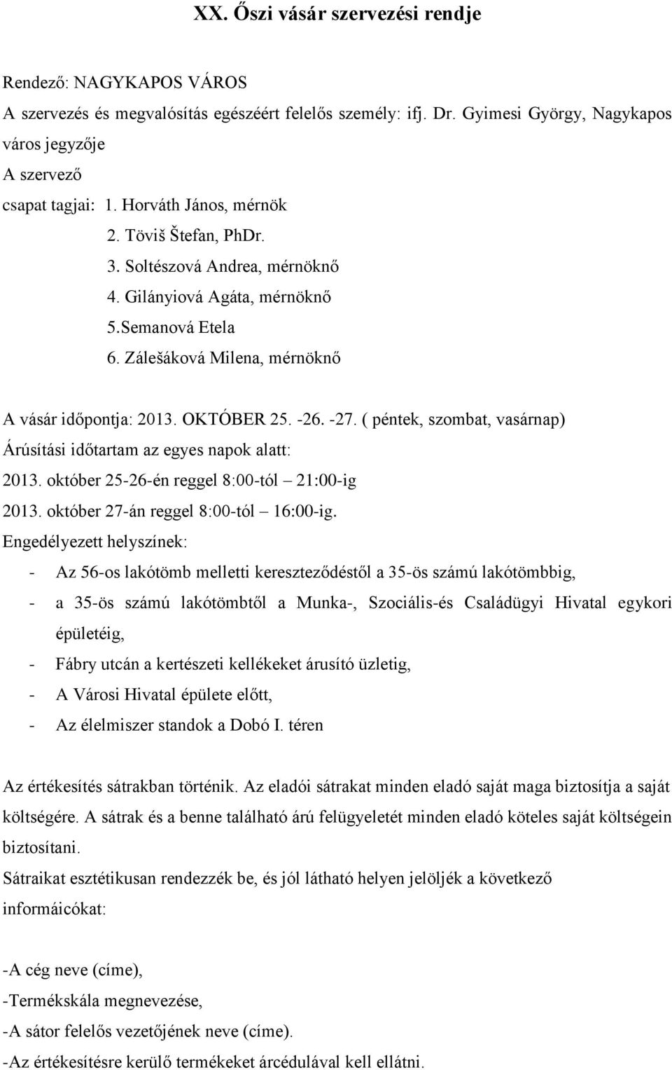 ( péntek, szombat, vasárnap) Árúsítási időtartam az egyes napok alatt: 2013. október 25-26-én reggel 8:00-tól 21:00-ig 2013. október 27-án reggel 8:00-tól 16:00-ig.