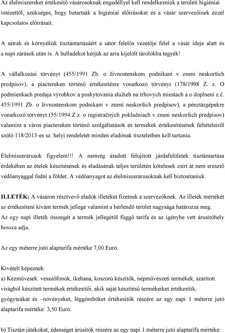 A vállalkozási törvényt (455/1991 Zb. o živnostenskom podnikaní v znení neskorších predpisov), a piactereken történő értékesítésre vonatkozó törvényt (178/1998 Z. z. O podmienkach predaja výrobkov a poskytovania služieb na trhových miestach a o doplnení z.