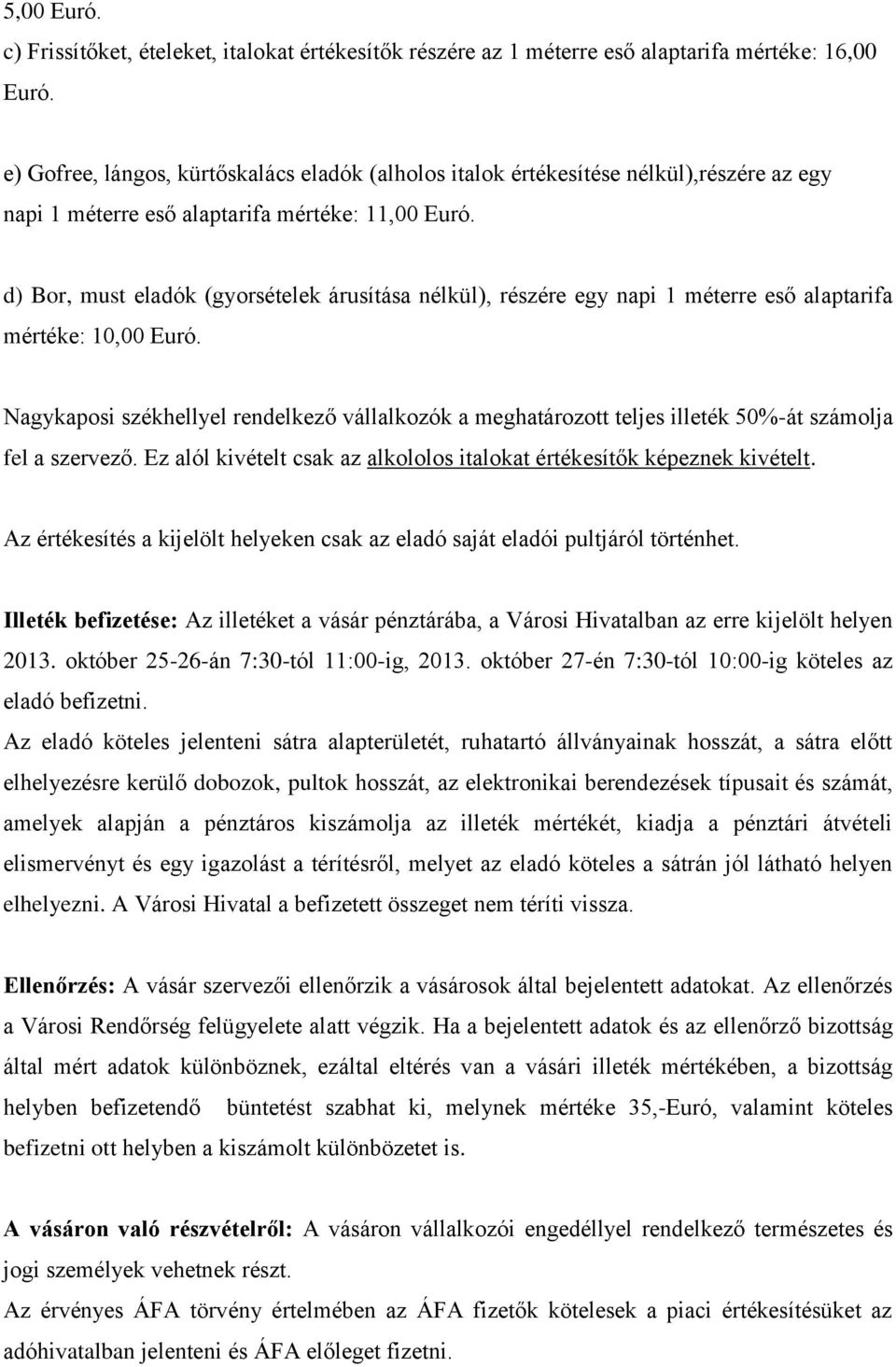 d) Bor, must eladók (gyorsételek árusítása nélkül), részére egy napi 1 méterre eső alaptarifa mértéke: 10,00 Euró.