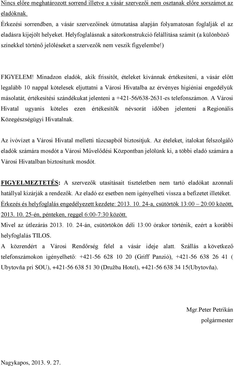 Helyfoglalásnak a sátorkonstrukció felállítása számít (a különböző színekkel történő jelöléseket a szervezők nem veszik figyelembe!) FIGYELEM!