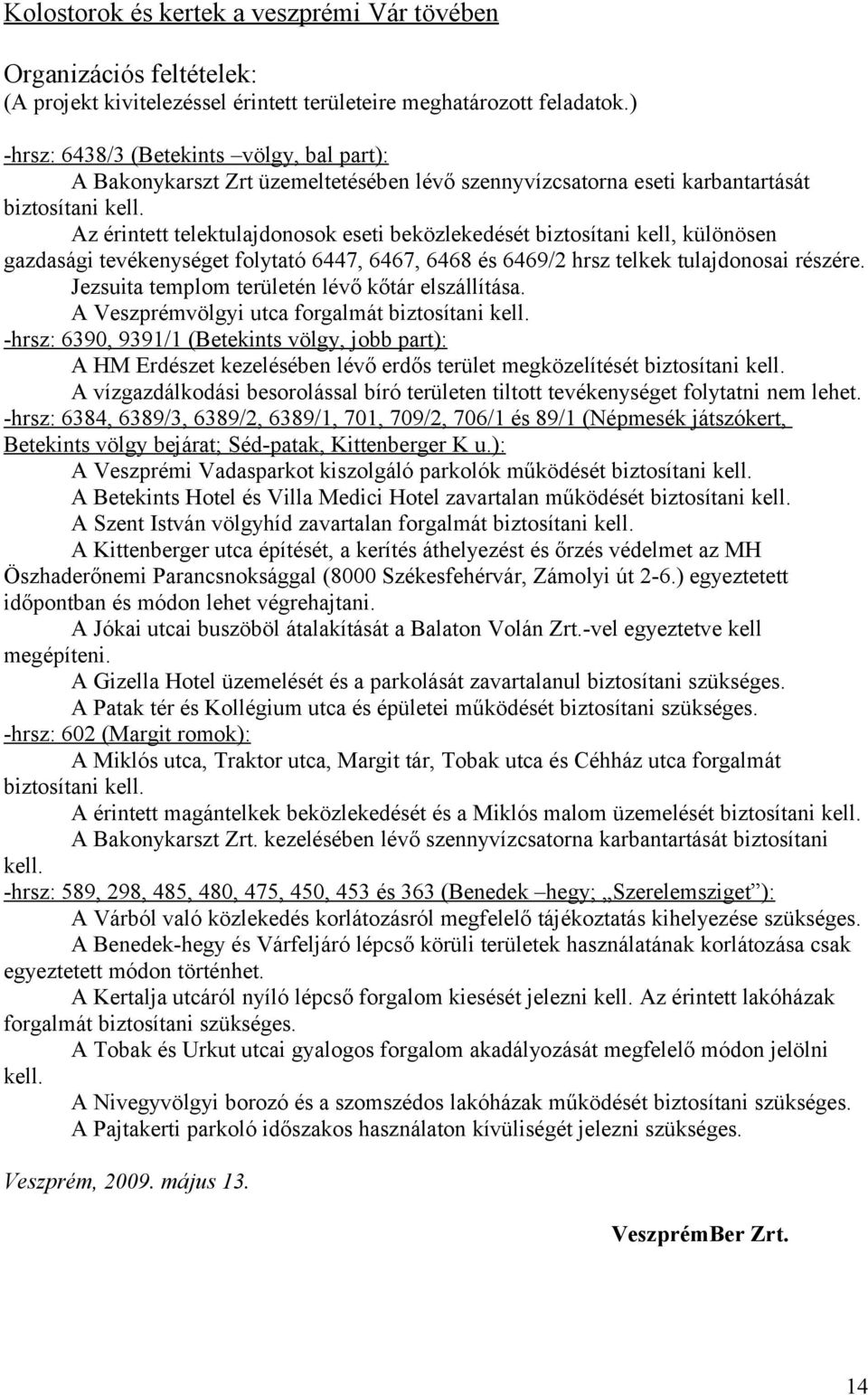 Az érintett telektulajdonosok eseti beközlekedését biztosítani kell, különösen gazdasági tevékenységet folytató 6447, 6467, 6468 és 6469/2 hrsz telkek tulajdonosai részére.