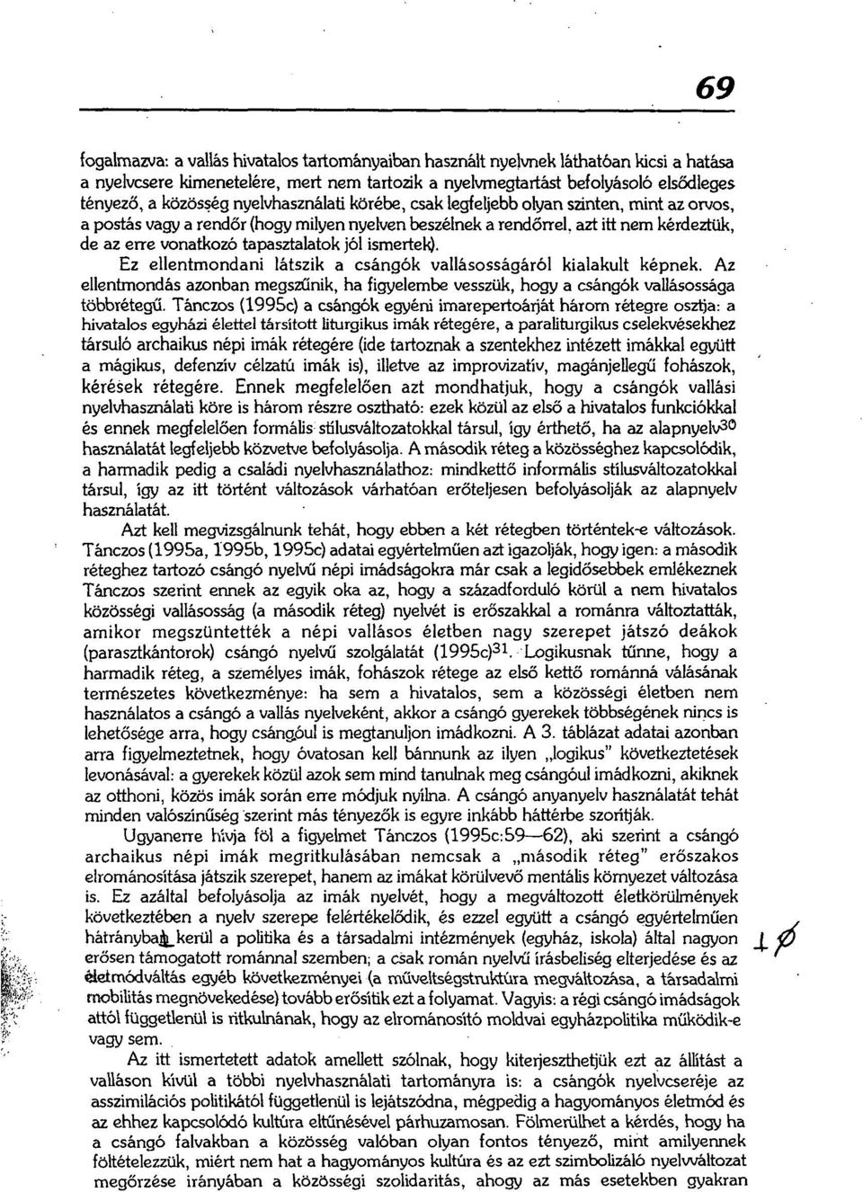 ismertek). Ez ellentmondani látszik a csángók vallásosságáról kialakult képnek. Az ellentmondás azonban megszűnik, ha figyelembe vesszük, hogy a csángók vallásossága többrétegű.