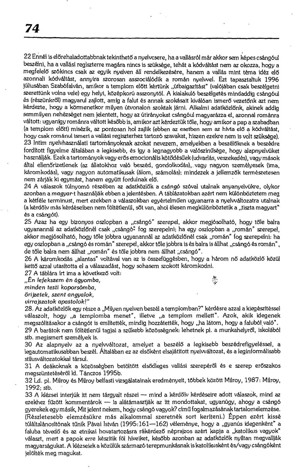 Ezt tapasztaltuk 1996 júliusában Szabófalván, amikor a templom előtt kértünk útbaigazítást" (valójában csak beszélgetni szerettünk volna vele) egy helyi, középkorú asszonytól.