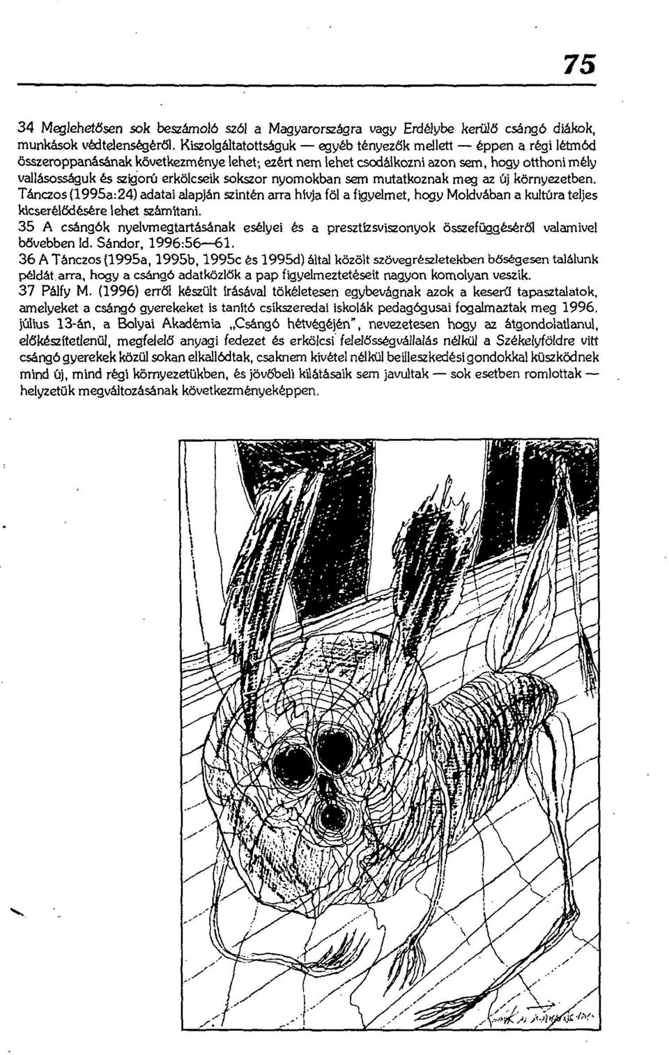 sokszor nyomokban sem mutatkoznak meg az új környezetben. Tánczos (1995a:24) adatai alapján szintén arra hívja föl a figyelmet, hogy Moldvában a kultúra teljes kicserélődésére lehet számítani.