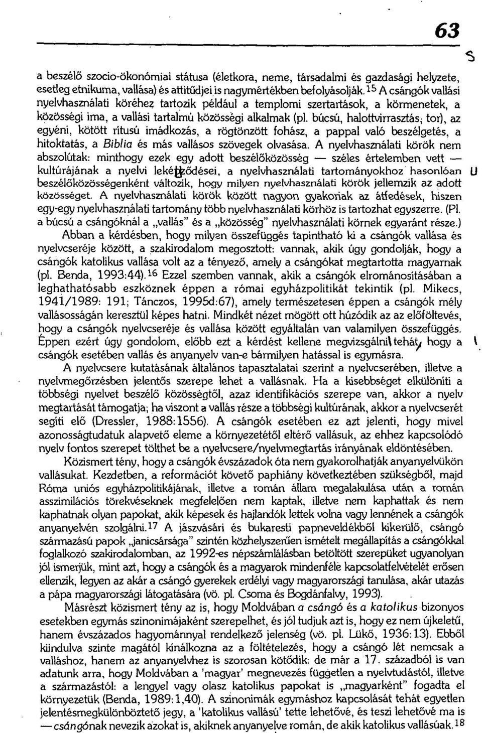 búcsú, halottvirrasztás; tor), az egyéni, kötött rítusú imádkozás, a rögtönzött fohász, a pappal való beszélgetés, a hitoktatás, a Biblia és más vallásos szövegek olvasása.