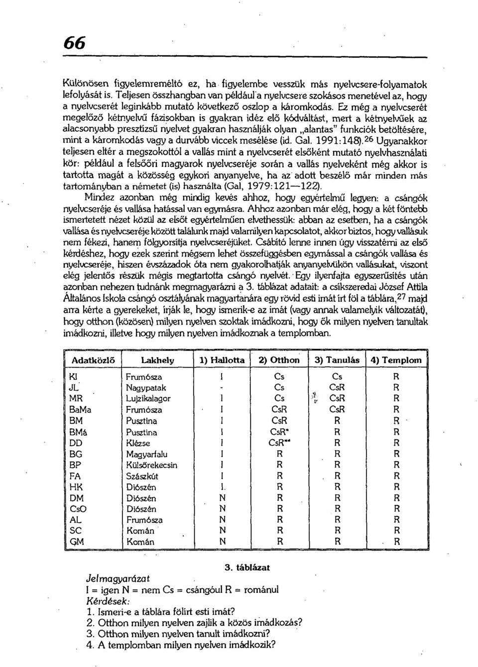 Ez még a nyelvcserét megelőző kétnyelvű fázisokban is gyakran idéz elő kódváltást, mert a kétnyelvűek az alacsonyabb presztízsű nyelvet gyakran használják olyan alantas" funkciók betöltésére, mint a