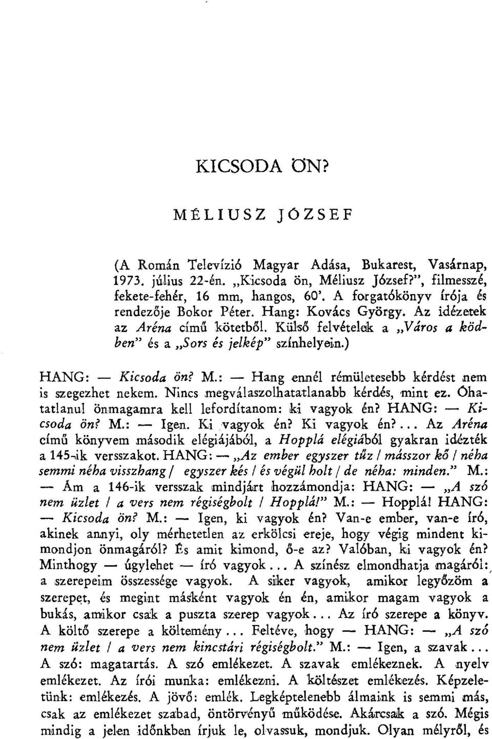 : Hang enлél rémületesebb kérdést nem is szegezhet nekem. Nincs megválaszolhatatlanabb kérdés, mint ez. Ohatatlanul önmagamra kell lefordítanom: ki vagyok én? HANG: Kicsoda ön? M.: Igen. Ki vagyok én?