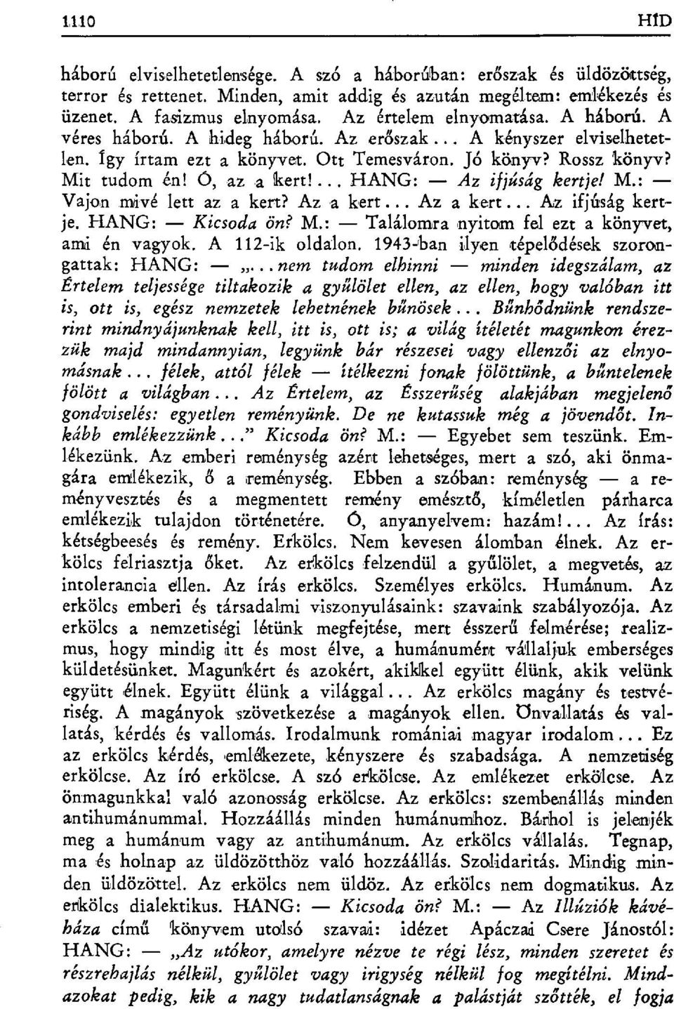 ... HANG: Az ifjúság kertje! M.: Vajon mnvé lett az a kert? Az a kert... Az a kert... Az ifjúság kertje. HANG: Kicsoda ön? M.: Találomra nyitom fel ezt a könyvet, ami én vagyok. A 112-ik oldalon.