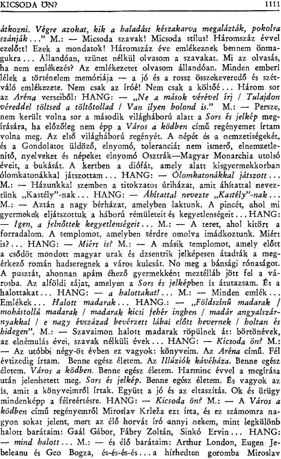 Minden emberi lélek a történelem memóriája a jó és a rossz összekevered ő és szétváló emlékezete. Nem csak az írié! Nem csóka költ őé.