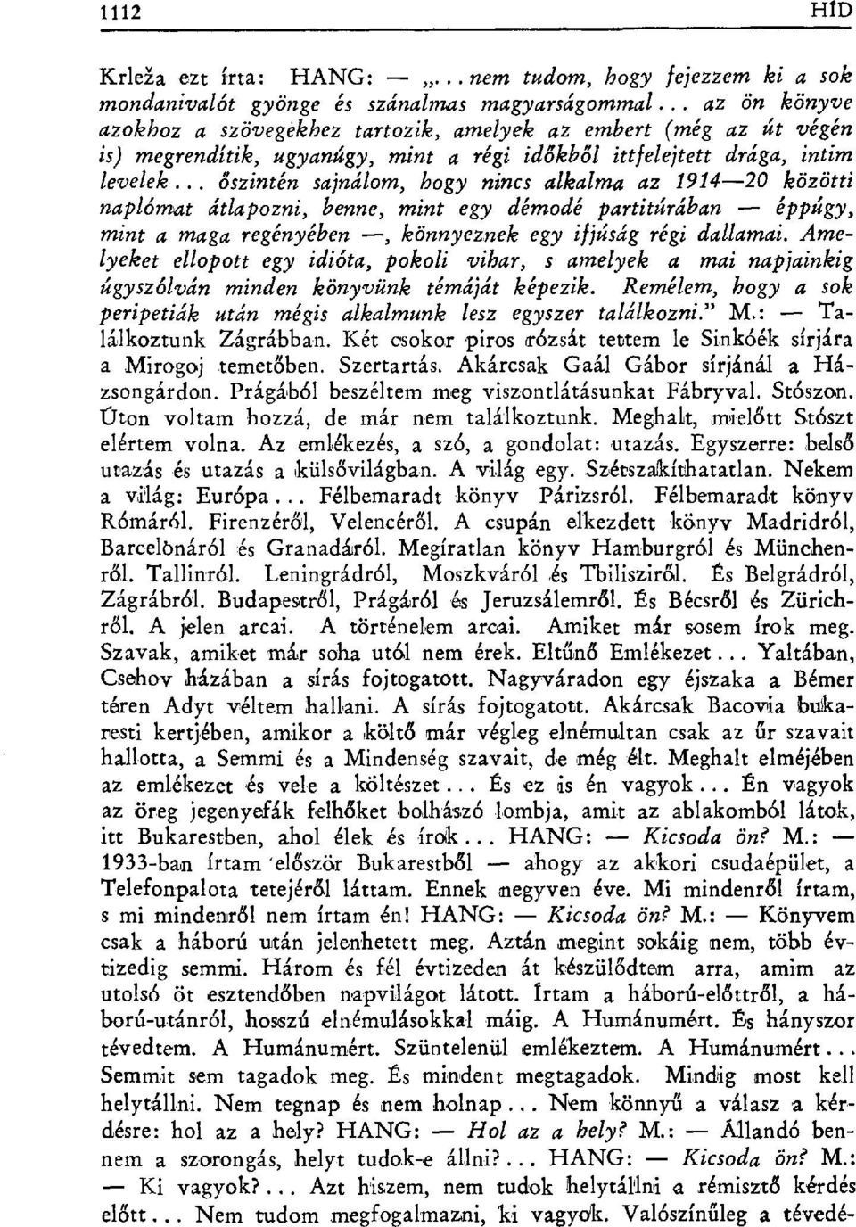 .. őszintén sajnálom, hogy nincs alkalma az 1914-20 közötti naplómat átlapozni, benne, mint egy démodé partitúrában éppúgy, mint a maga regényében, könnyeznek egy ifjúság régi dallamai.