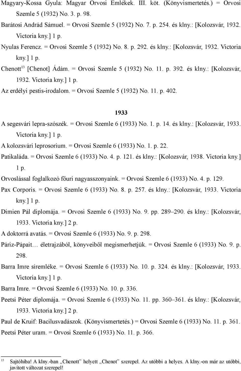 p. 392. és klny.: [Kolozsvár, 1932. Victoria kny.] 1 p. Az erdélyi pestis-irodalom. = Orvosi Szemle 5 (1932) No. 11. p. 402. 1933 A segesvári lepra-szószék. = Orvosi Szemle 6 (1933) No. 1. p. 14.