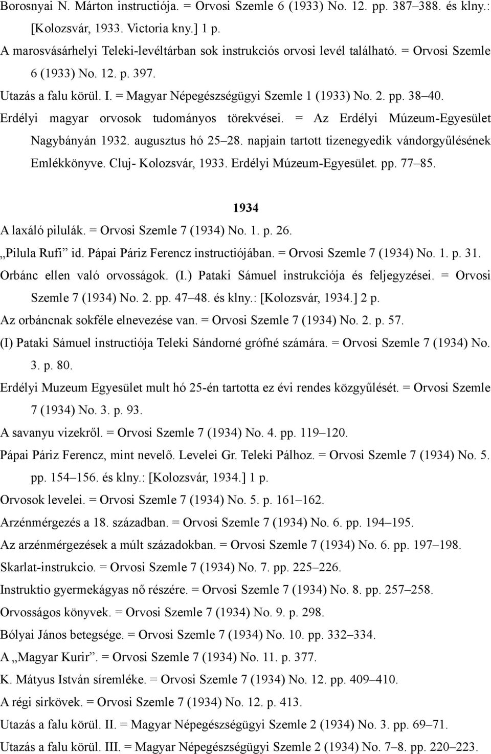 Erdélyi magyar orvosok tudományos törekvései. = Az Erdélyi Múzeum-Egyesület Nagybányán 1932. augusztus hó 25 28. napjain tartott tizenegyedik vándorgyűlésének Emlékkönyve. Cluj- Kolozsvár, 1933.