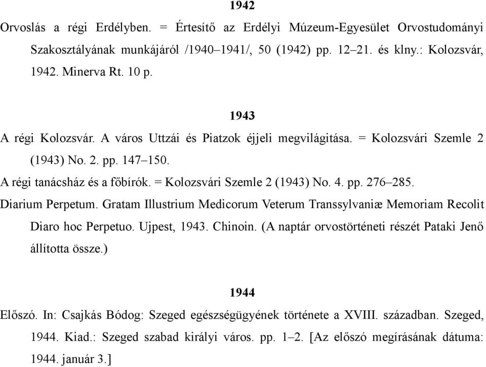Diarium Perpetum. Gratam Illustrium Medicorum Veterum Transsylvaniæ Memoriam Recolit Diaro hoc Perpetuo. Ujpest, 1943. Chinoin. (A naptár orvostörténeti részét Pataki Jenő állította össze.