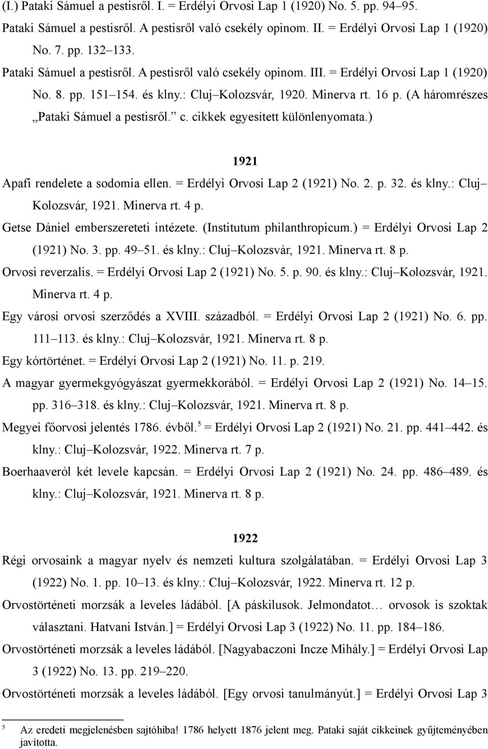 (A háromrészes Pataki Sámuel a pestisről. c. cikkek egyesített különlenyomata.) 1921 Apafi rendelete a sodomia ellen. = Erdélyi Orvosi Lap 2 (1921) No. 2. p. 32. és klny.: Cluj Kolozsvár, 1921.