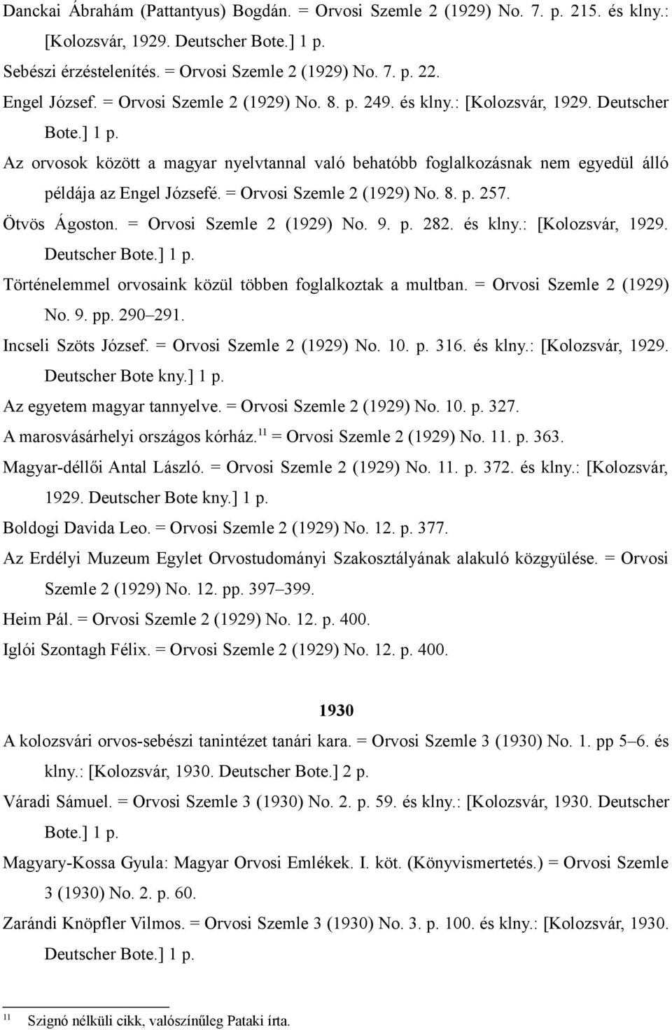 = Orvosi Szemle 2 (1929) No. 8. p. 257. Ötvös Ágoston. = Orvosi Szemle 2 (1929) No. 9. p. 282. és klny.: [Kolozsvár, 1929. Történelemmel orvosaink közül többen foglalkoztak a multban.