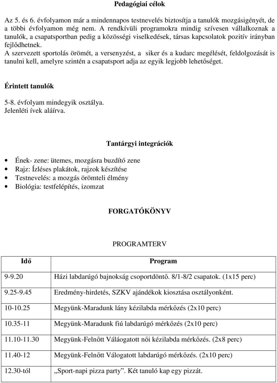 A szervezett sportolás örömét, a versenyzést, a siker és a kudarc megélését, feldolgozását is tanulni kell, amelyre szintén a csapatsport adja az egyik legjobb lehetőséget. Érintett tanulók 5-8.