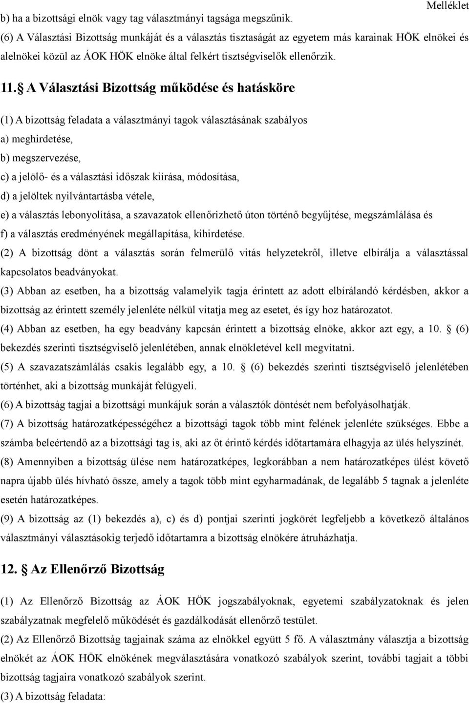 A Választási Bizottság működése és hatásköre (1) A bizottság feladata a választmányi tagok választásának szabályos a) meghirdetése, b) megszervezése, c) a jelölő- és a választási időszak kiírása,