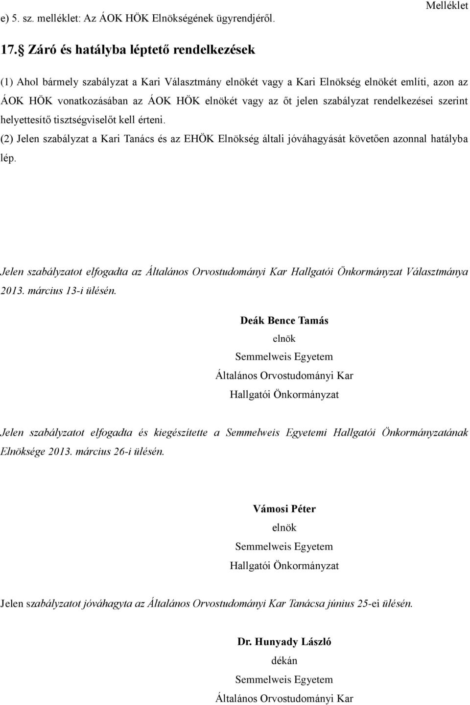 szabályzat rendelkezései szerint helyettesítő tisztségviselőt kell érteni. (2) Jelen szabályzat a Kari Tanács és az EHÖK Elnökség általi jóváhagyását követően azonnal hatályba lép.