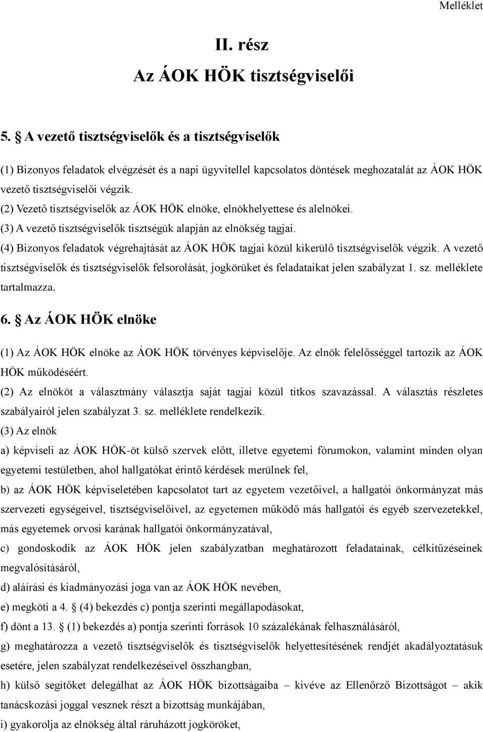 (2) Vezető tisztségviselők az ÁOK HÖK elnöke, elnökhelyettese és alelnökei. (3) A vezető tisztségviselők tisztségük alapján az elnökség tagjai.