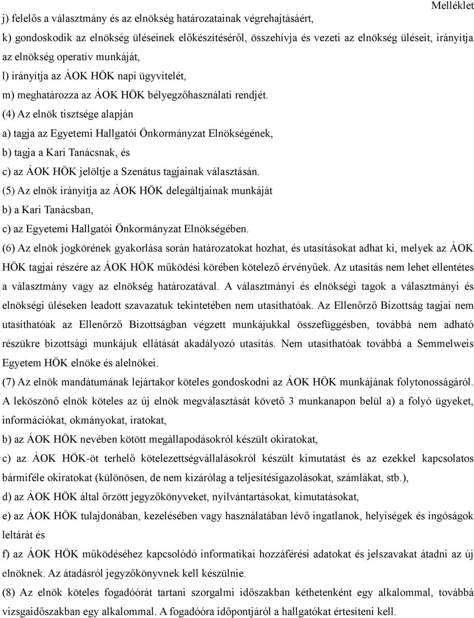 (4) Az elnök tisztsége alapján a) tagja az Egyetemi Hallgatói Önkormányzat Elnökségének, b) tagja a Kari Tanácsnak, és c) az ÁOK HÖK jelöltje a Szenátus tagjainak választásán.