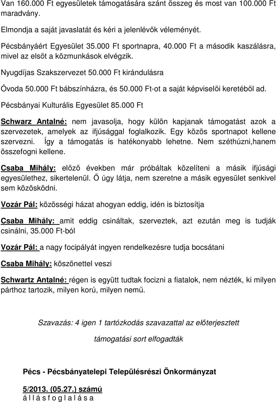 Pécsbányai Kulturális Egyesület 85.000 Ft Schwarz Antalné: nem javasolja, hogy külön kapjanak támogatást azok a szervezetek, amelyek az ifjúsággal foglalkozik. Egy közös sportnapot kellene szervezni.