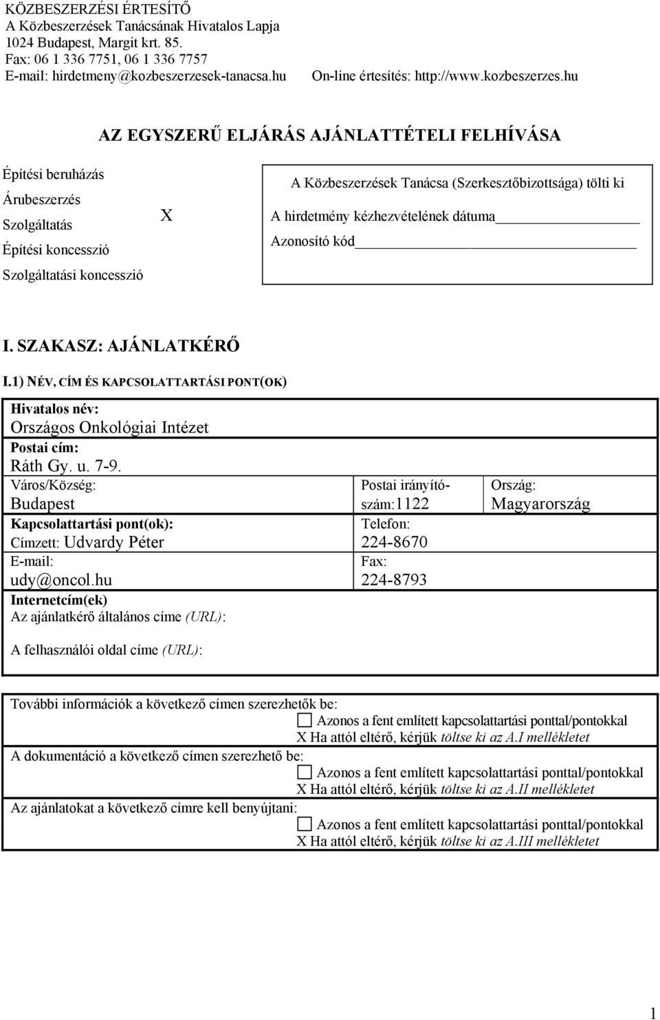 hu AZ EGYSZERŰ ELJÁRÁS AJÁNLATTÉTELI FELHÍVÁSA Építési beruházás Árubeszerzés Szolgáltatás Építési koncesszió Szolgáltatási koncesszió X A Közbeszerzések Tanácsa (Szerkesztőbizottsága) tölti ki A