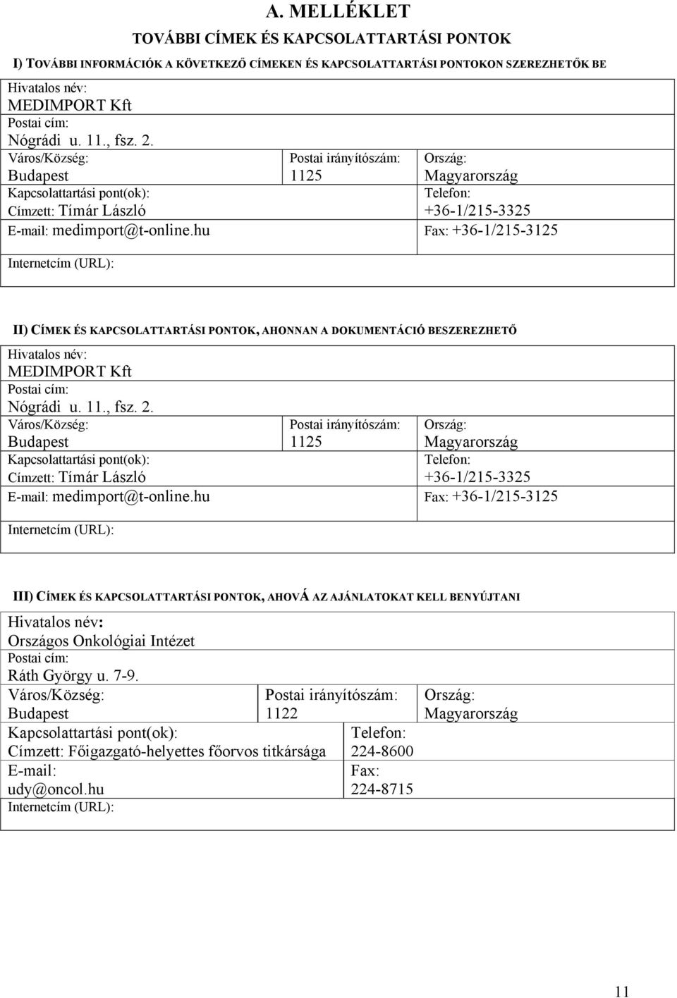 hu Fax: +36-1/215-3125 Internetcím (URL): II) CÍMEK ÉS KAPCSOLATTARTÁSI PONTOK, AHONNAN A DOKUMENTÁCIÓ BESZEREZHETŐ Hivatalos név: MEDIMPORT Kft Postai cím: Nógrádi u. 11.