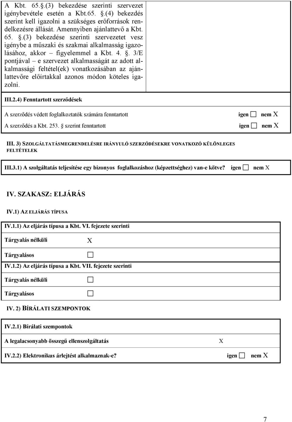 4) Fenntartott szerződések A szerződés védett foglalkoztatók számára fenntartott igen nem X A szerződés a Kbt. 253. szerint fenntartott igen nem X III.