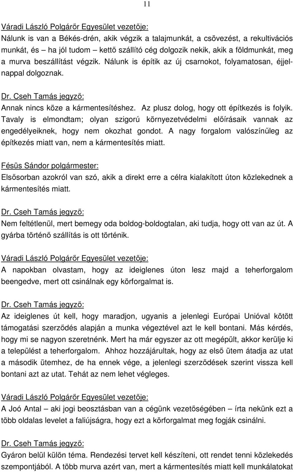 Tavaly is elmondtam; olyan szigorú környezetvédelmi előírásaik vannak az engedélyeiknek, hogy nem okozhat gondot. A nagy forgalom valószínűleg az építkezés miatt van, nem a kármentesítés miatt.