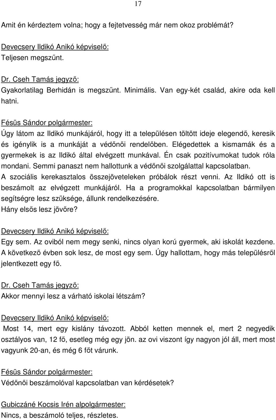 Elégedettek a kismamák és a gyermekek is az Ildikó által elvégzett munkával. Én csak pozitívumokat tudok róla mondani. Semmi panaszt nem hallottunk a védőnői szolgálattal kapcsolatban.