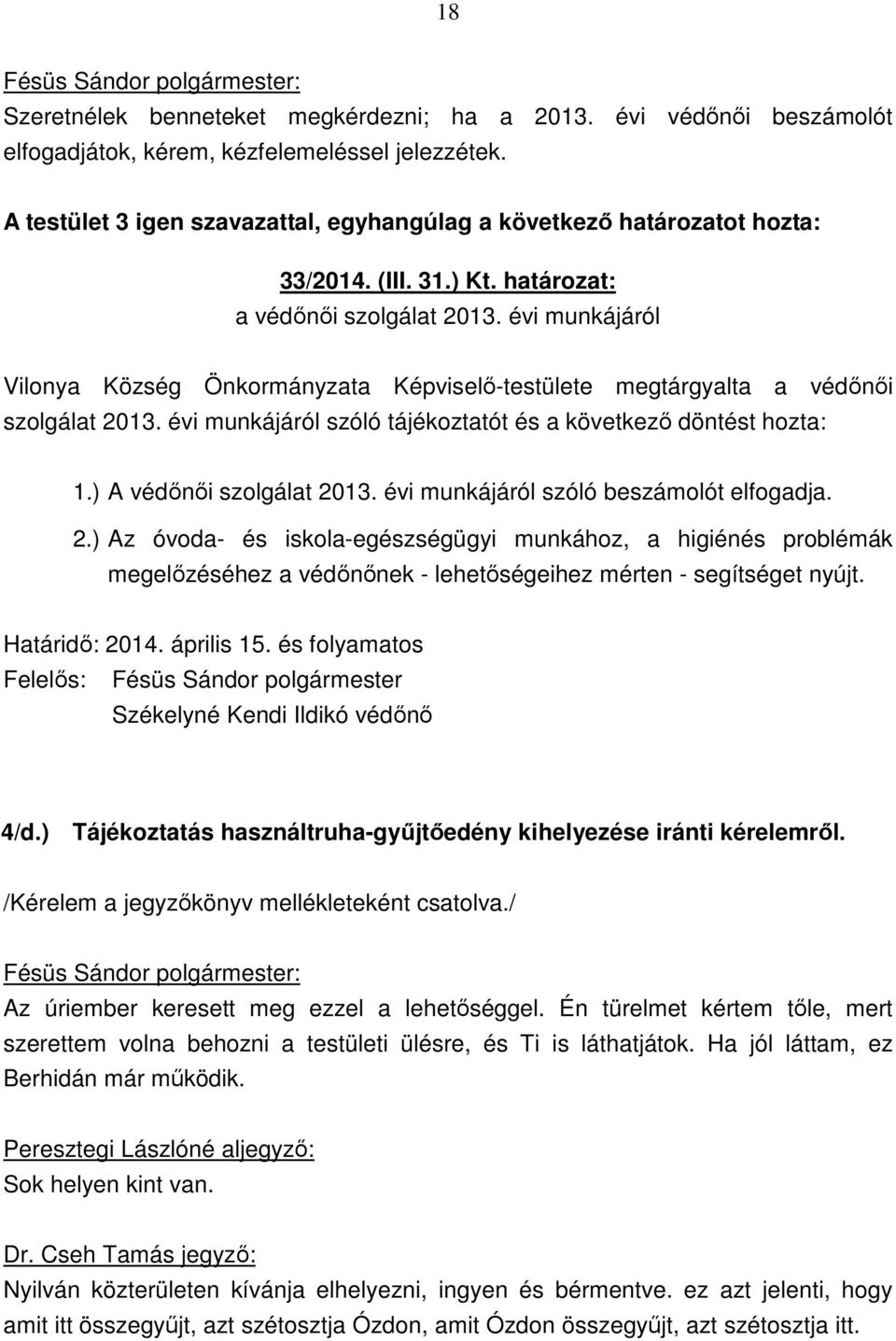 évi munkájáról Vilonya Község Önkormányzata Képviselő-testülete megtárgyalta a védőnői szolgálat 2013. évi munkájáról szóló tájékoztatót és a következő döntést hozta: 1.) A védőnői szolgálat 2013.