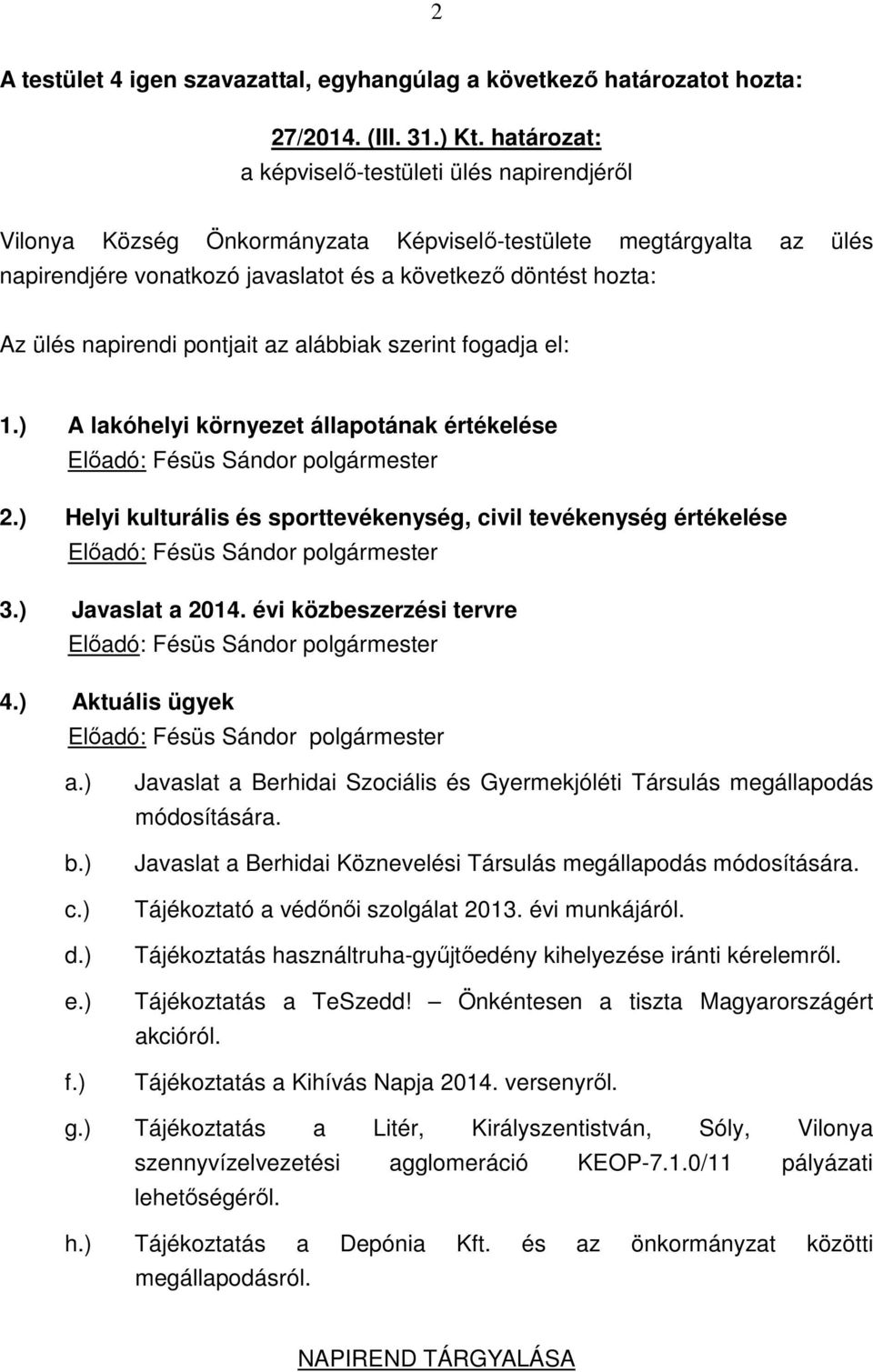 napirendi pontjait az alábbiak szerint fogadja el: 1.) A lakóhelyi környezet állapotának értékelése Előadó: Fésüs Sándor polgármester 2.