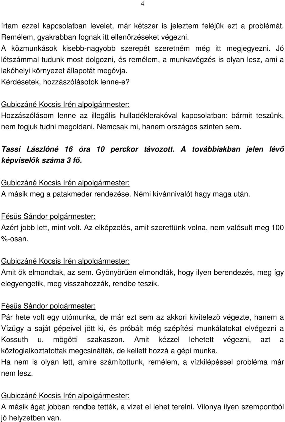 Kérdésetek, hozzászólásotok lenne-e? Hozzászólásom lenne az illegális hulladéklerakóval kapcsolatban: bármit teszünk, nem fogjuk tudni megoldani. Nemcsak mi, hanem országos szinten sem.