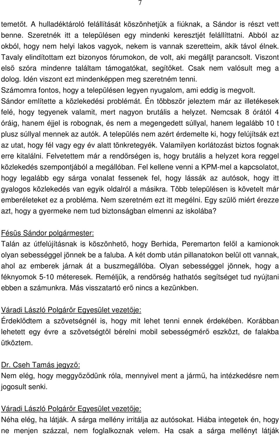 Viszont első szóra mindenre találtam támogatókat, segítőket. Csak nem valósult meg a dolog. Idén viszont ezt mindenképpen meg szeretném tenni.