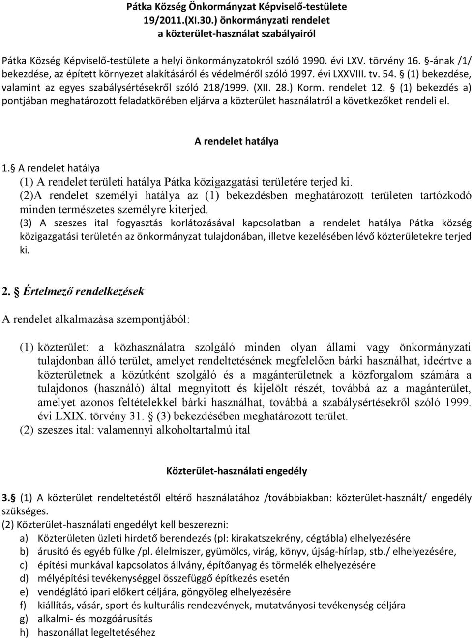 ) Korm. rendelet 12. (1) bekezdés a) pontjában meghatározott feladatkörében eljárva a közterület használatról a következőket rendeli el. A rendelet hatálya 1.