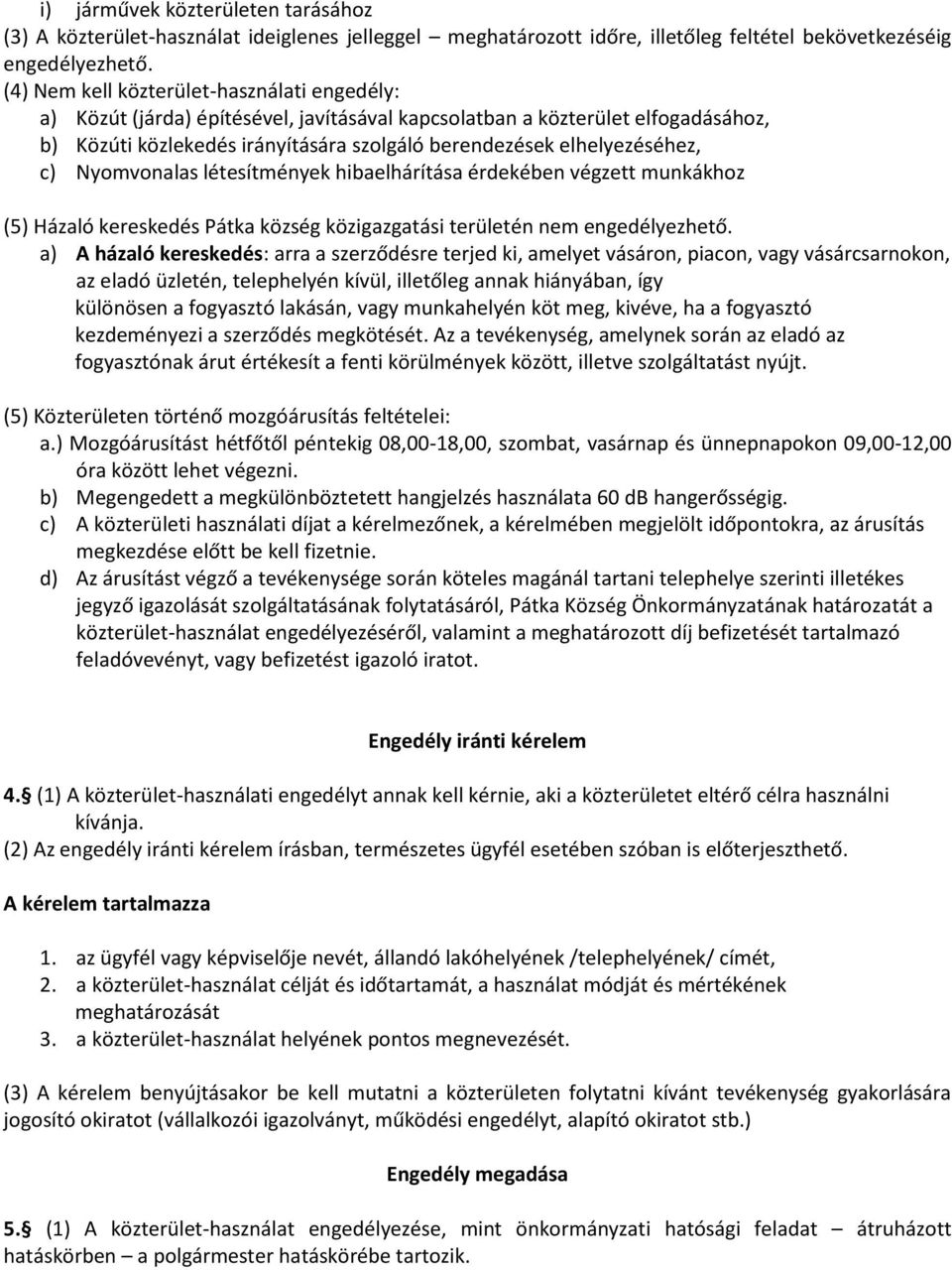 c) Nyomvonalas létesítmények hibaelhárítása érdekében végzett munkákhoz (5) Házaló kereskedés Pátka község közigazgatási területén nem engedélyezhető.