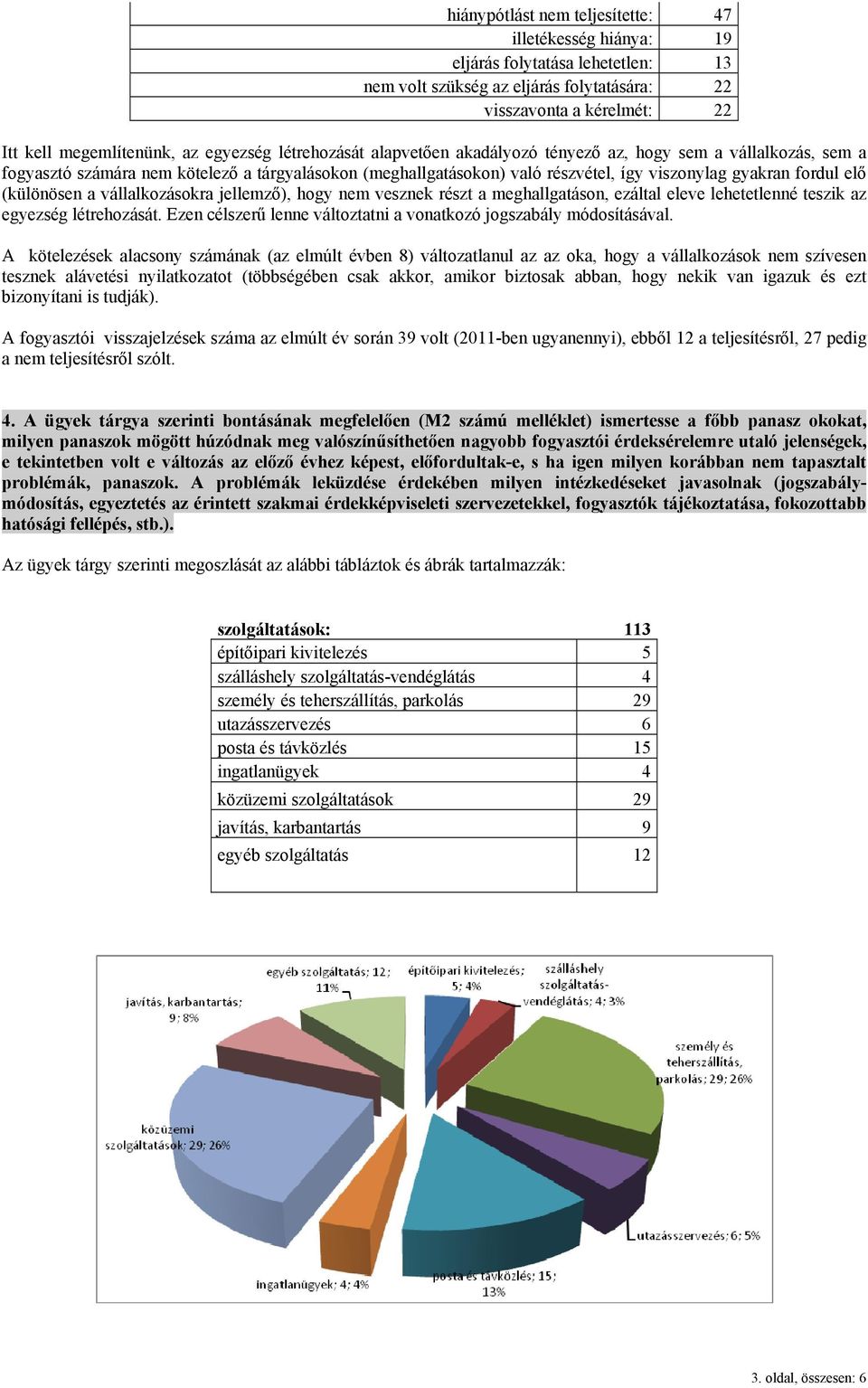 (különösen a vállalkozásokra jellemző), hogy nem vesznek részt a meghallgatáson, ezáltal eleve lehetetlenné teszik az egyezség létrehozását.