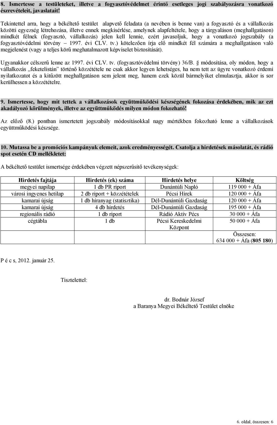 hogy a tárgyaláson (meghallgatáson) mindkét félnek (fogyasztó, vállalkozás) jelen kell lennie, ezért javasoljuk, hogy a vonatkozó jogszabály (a fogyasztóvédelmi törvény 1997. évi CLV. tv.