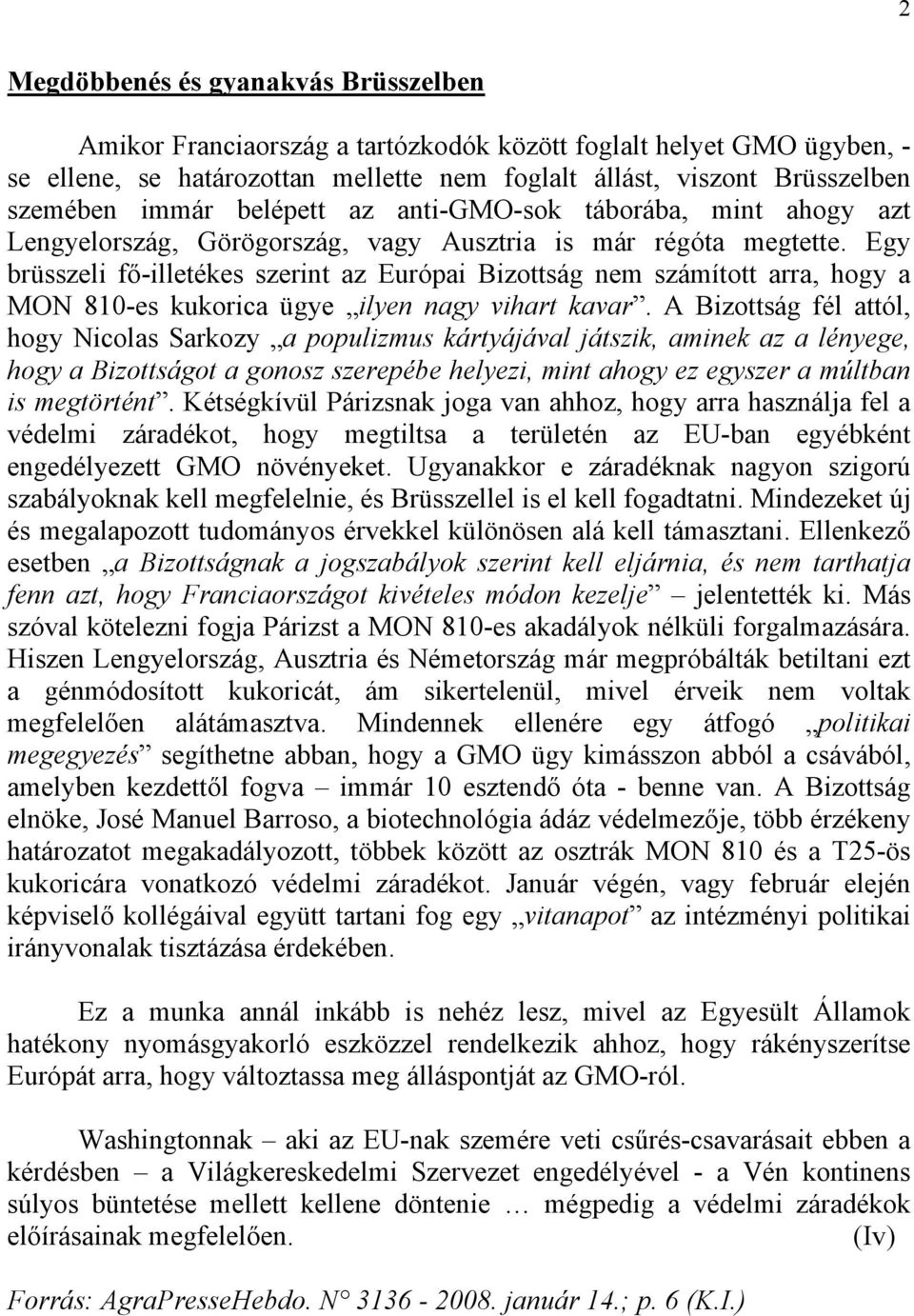 Egy brüsszeli fő-illetékes szerint az Európai Bizottság nem számított arra, hogy a MON 810-es kukorica ügye ilyen nagy vihart kavar.
