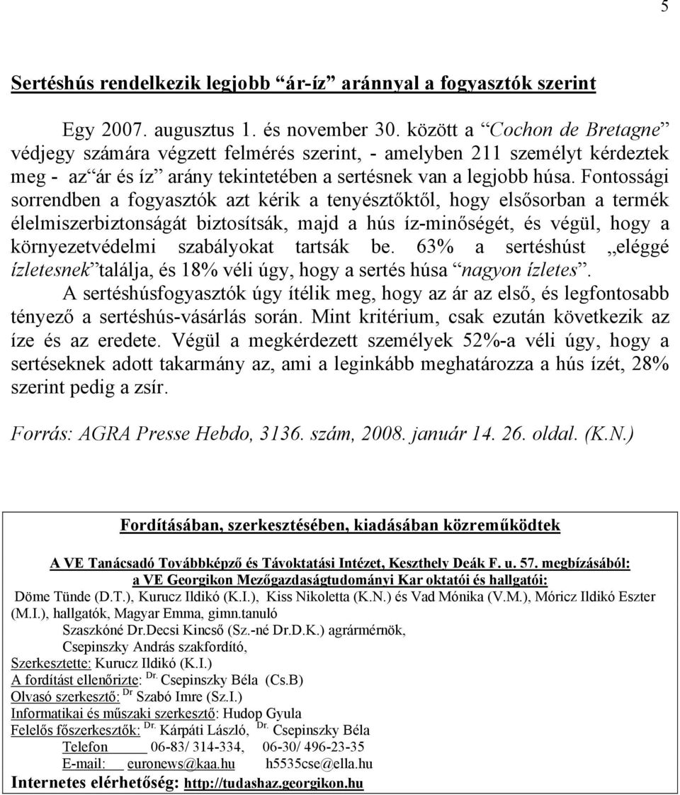 Fontossági sorrendben a fogyasztók azt kérik a tenyésztőktől, hogy elsősorban a termék élelmiszerbiztonságát biztosítsák, majd a hús íz-minőségét, és végül, hogy a környezetvédelmi szabályokat